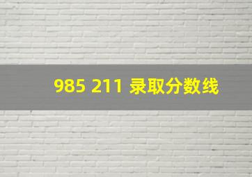 985 211 录取分数线